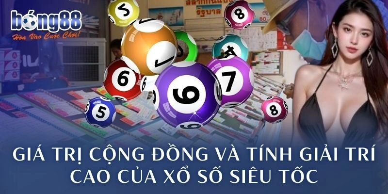 Giá trị cộng đồng và tính giải trí cao của xổ số siêu tốc
