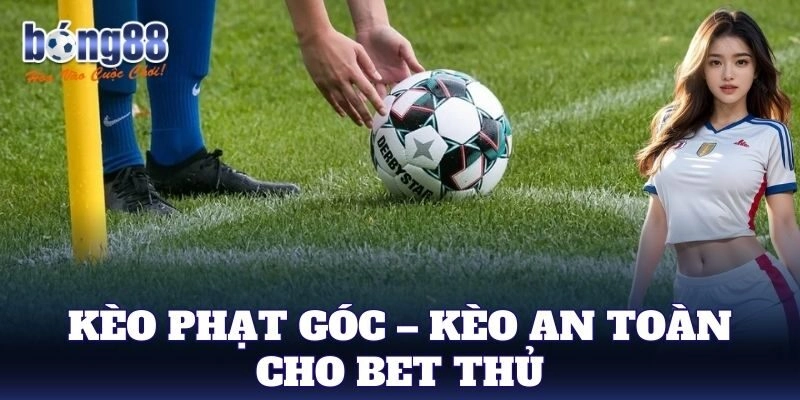 Kèo Phạt Góc – Kèo an toàn cho bet thủ