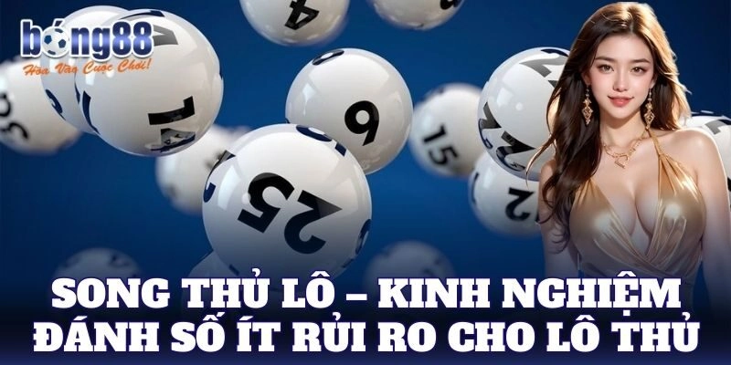 Song Thủ Lô – Kinh nghiệm chọn số ít rủi ro cho lô thủ