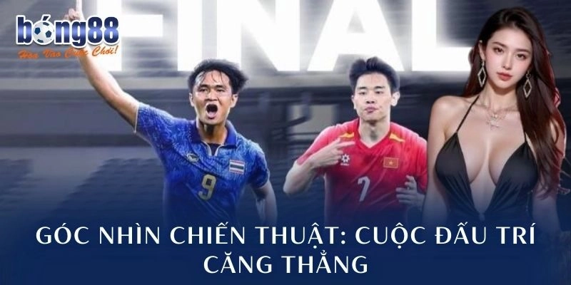 Góc nhìn chiến thuật: Cuộc đấu trí căng thẳng