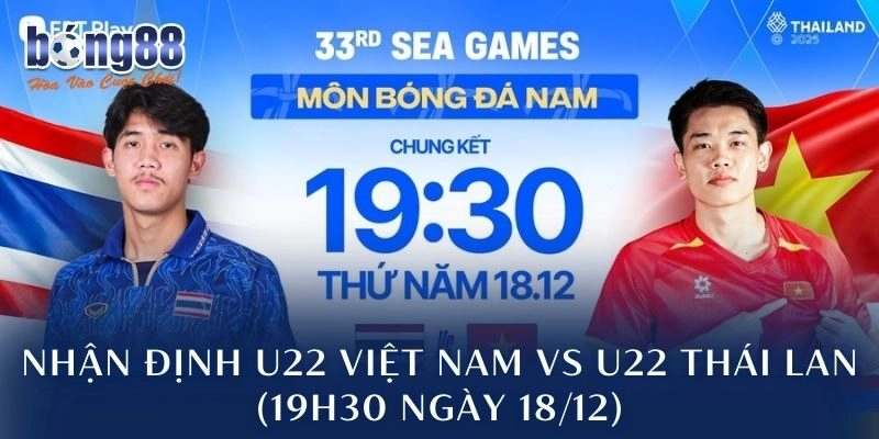 Nhận Định U22 Việt Nam Vs U22 Thái Lan (19h30 Ngày 18/12): Trận Chiến Ngôi Vương