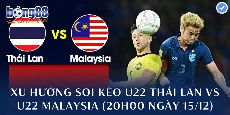 Xu hướng soi kèo U22 Thái Lan vs U22 Malaysia (20h00 ngày 15/12)